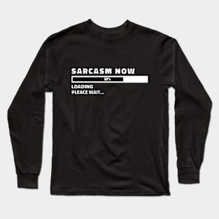 Sarcasm Now Loading FUNNY SARCASM Long Sleeve T-Shirt